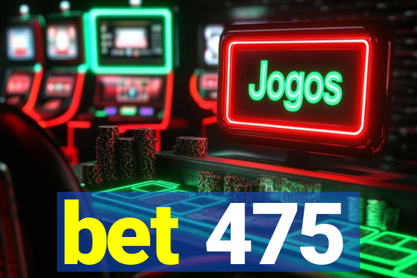 bet 475
